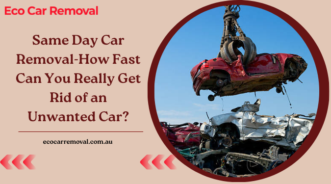 Same Day Car Removal-How Fast Can You Really Get Rid of an Unwanted Car?