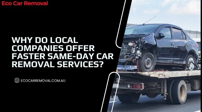 Why Do Local Companies Offer Faster Same-Day Car Removal Services?