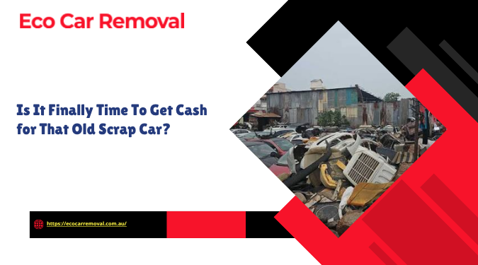 Is It Finally Time To Get Cash for That Old Scrap Car?
